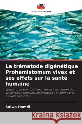 Le trématode digénétique Prohemistomum vivax et ses effets sur la santé humaine Hamdi, Salwa 9786209358241