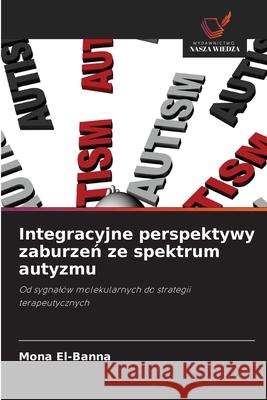 Integracyjne perspektywy zaburzen ze spektrum autyzmu El-Banna, Mona 9786209358395