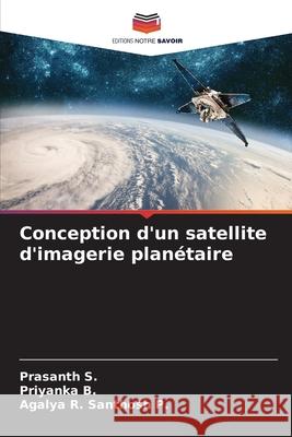 Conception d'un satellite d'imagerie planétaire S., Prasanth, B., Priyanka, Santhosh P., Agalya R. 9786209358616 Editions Notre Savoir