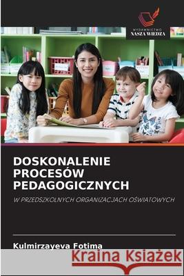 DOSKONALENIE PROCESÓW PEDAGOGICZNYCH Fotima, Kulmirzayeva 9786209359521 Wydawnictwo Nasza Wiedza