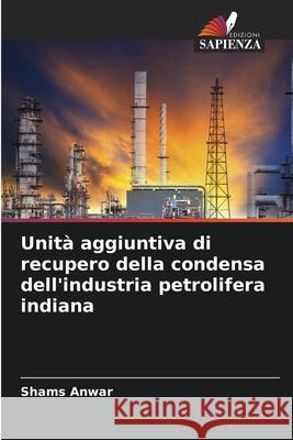 Unità aggiuntiva di recupero della condensa dell'industria petrolifera indiana Anwar, Shams 9786209359873
