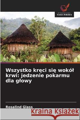 Wszystko kreci sie wokól krwi: jedzenie pokarmu dla glowy Glass, Rosalind 9786209360657