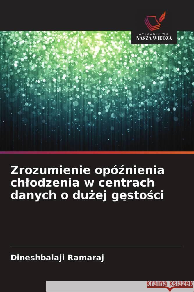 Zrozumienie opóznienia chlodzenia w centrach danych o duzej gestosci Ramaraj, Dineshbalaji 9786209360732