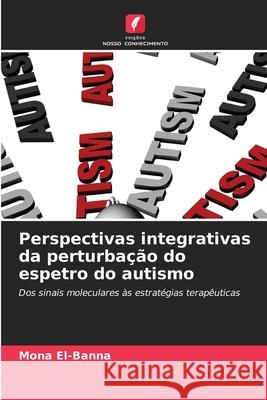 Perspectivas integrativas da perturbação do espetro do autismo El-Banna, Mona 9786209360954