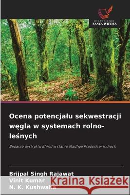 Ocena potencjalu sekwestracji wegla w systemach rolno-lesnych Rajawat, Brijpal Singh, Kumar, Vinit, Kushwaha, N. K. 9786209361005 Wydawnictwo Nasza Wiedza