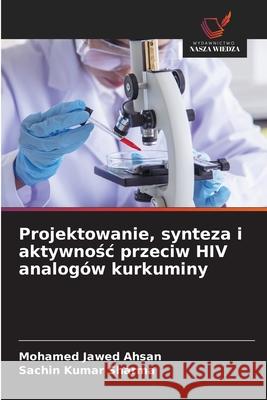 Projektowanie, synteza i aktywnosc przeciw HIV analogów kurkuminy Ahsan, Mohamed Jawed, Sharma, Sachin Kumar 9786209361012 Wydawnictwo Nasza Wiedza