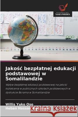 Jakosc bezplatnej edukacji podstawowej w Somalilandzie Yuko Oso, Willis, Hassan Mohamed, Heban 9786209361111