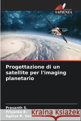 Progettazione di un satellite per l'imaging planetario S., Prasanth, B., Priyanka, Santhosh P., Agalya R. 9786209361173 Edizioni Sapienza