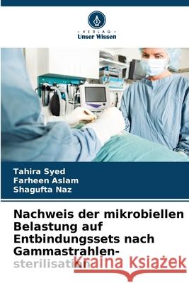 Nachweis der mikrobiellen Belastung auf Entbindungssets nach Gammastrahlen-sterilisation Tahira Syed Farheen Aslam Shagufta Naz 9786209361357 Verlag Unser Wissen