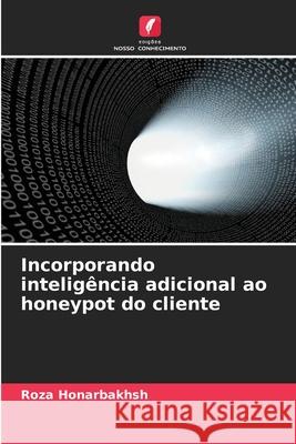 Incorporando inteligência adicional ao honeypot do cliente Honarbakhsh, Roza 9786209361456