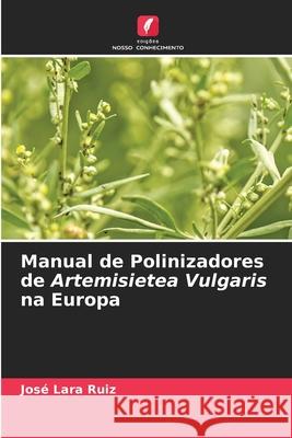 Manual de Polinizadores de Artemisietea Vulgaris na Europa Ruiz, José Lara 9786209361579