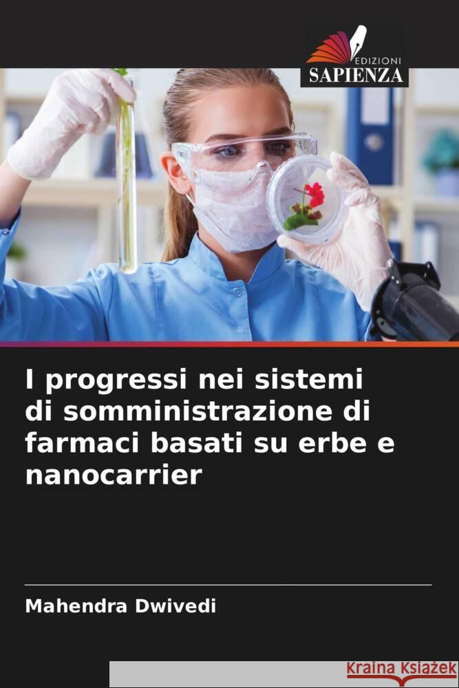 I progressi nei sistemi di somministrazione di farmaci basati su erbe e nanocarrier Dwivedi, Mahendra 9786209361975