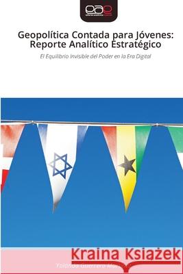 Geopolítica Contada para Jóvenes: Reporte Analítico Estratégico Guerrero Martínez, Yolanda 9786209362514