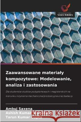 Zaawansowane materialy kompozytowe: Modelowanie, analiza i zastosowania Saxena, Ambuj, Srivastava, Ashish Kumar, Gupta, Tarun Kumar 9786209362644