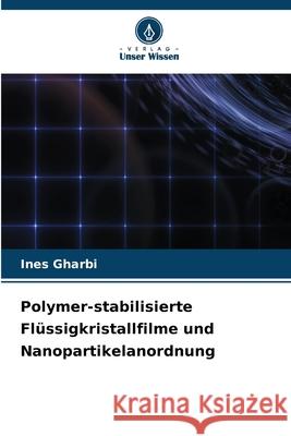 Polymer-stabilisierte Fl?ssigkristallfilme und Nanopartikelanordnung Ines Gharbi 9786209362682