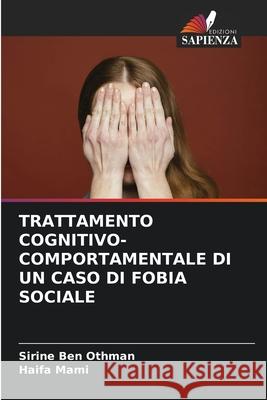 TRATTAMENTO COGNITIVO-COMPORTAMENTALE DI UN CASO DI FOBIA SOCIALE Ben Othman, Sirine, MAMI, Haifa 9786209363092