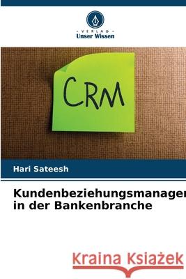 Kundenbeziehungsmanagement in der Bankenbranche Sateesh, Hari 9786209363221