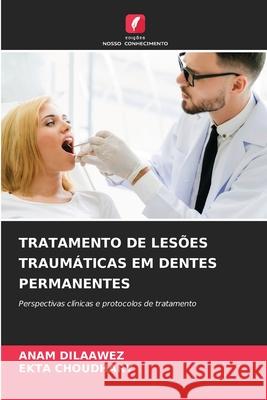 TRATAMENTO DE LESÕES TRAUMÁTICAS EM DENTES PERMANENTES DILAAWEZ, ANAM, Choudhary, Ekta 9786209363344