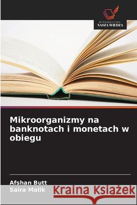 Mikroorganizmy na banknotach i monetach w obiegu Butt, Afshan, Malik, Saira 9786209363375