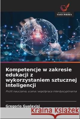 Kompetencje w zakresie edukacji z wykorzystaniem sztucznej inteligencji Gualavisi, Gregorio 9786209363665