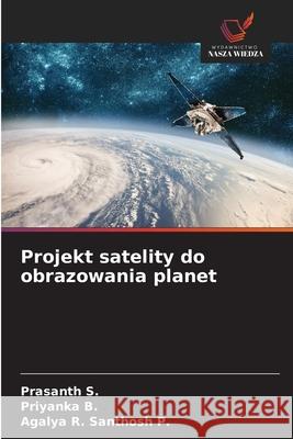 Projekt satelity do obrazowania planet S., Prasanth, B., Priyanka, Santhosh P., Agalya R. 9786209363733 Wydawnictwo Nasza Wiedza