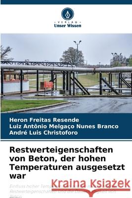 Restwerteigenschaften von Beton, der hohen Temperaturen ausgesetzt war Resende, Heron Freitas, Branco, Luiz Antônio Melgaço Nunes, Christoforo, André Luis 9786209364297