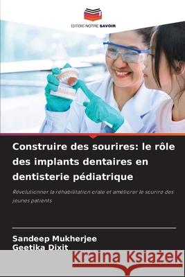 Construire des sourires: le rôle des implants dentaires en dentisterie pédiatrique MUKHERJEE, SANDEEP, Dixit, Geetika 9786209364686