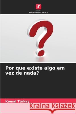 Por que existe algo em vez de nada? Türkay, Kemal 9786209364761
