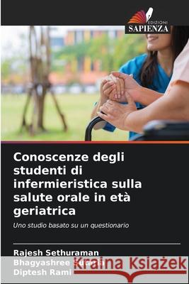 Conoscenze degli studenti di infermieristica sulla salute orale in età geriatrica Sethuraman, Rajesh, Sutaria, Bhagyashree, Rami, Diptesh 9786209364785