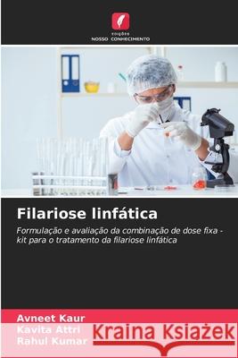 Filariose linfática Kaur, Avneet, Attri, Kavita, Kumar, Rahul 9786209365003 Edições Nosso Conhecimento