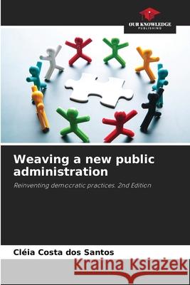 Weaving a new public administration Cl?ia Costa Dos Santos 9786209365287 Our Knowledge Publishing