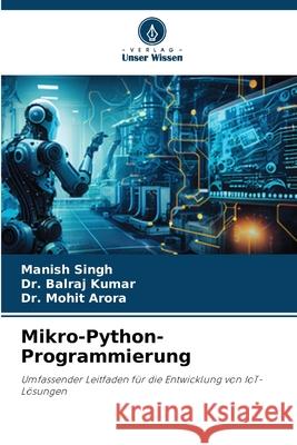 Mikro-Python-Programmierung Singh, Manish, Kumar, Dr. Balraj, Arora, Dr. Mohit 9786209365652