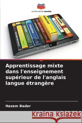 Apprentissage mixte dans l'enseignement supérieur de l'anglais langue étrangère Bader, Hazem 9786209366543 Editions Notre Savoir
