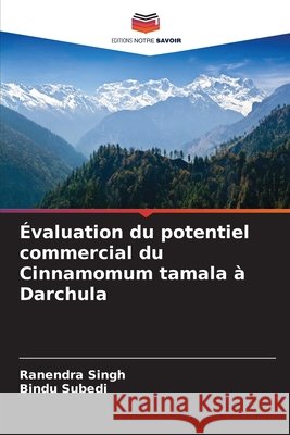 Évaluation du potentiel commercial du Cinnamomum tamala à Darchula Singh, Ranendra, Subedi, Bindu 9786209367045
