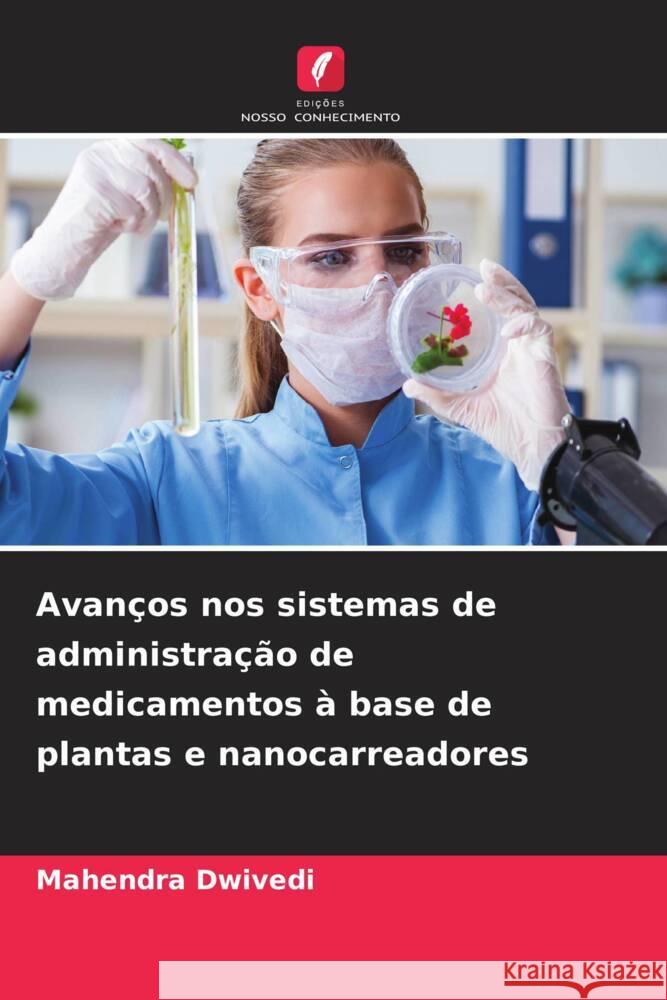 Avanços nos sistemas de administração de medicamentos à base de plantas e nanocarreadores Dwivedi, Mahendra 9786209367090