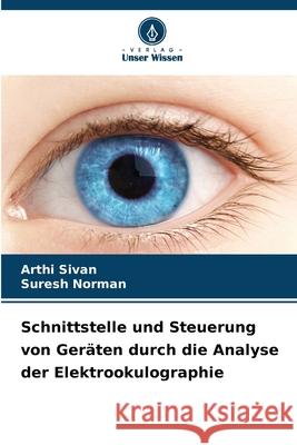 Schnittstelle und Steuerung von Geräten durch die Analyse der Elektrookulographie Sivan, Arthi, Norman, Suresh 9786209367113
