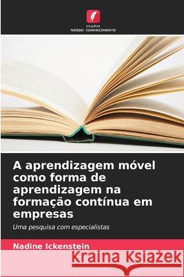 A aprendizagem móvel como forma de aprendizagem na formação contínua em empresas Ickenstein, Nadine 9786209367205 Edições Nosso Conhecimento