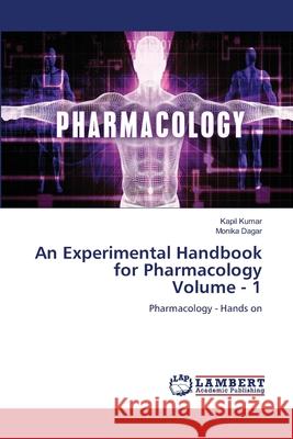An Experimental Handbook for Pharmacology Volume - 1 Kumar, Kapil, Dagar, Monika 9786209367632