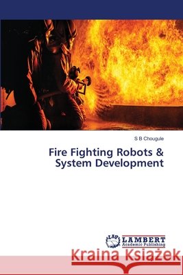 Fire Fighting Robots & System Development Chougule, S B 9786209367779