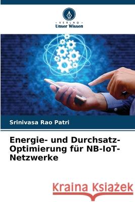 Energie- und Durchsatz-Optimierung f?r NB-IoT-Netzwerke Srinivasa Rao Patri 9786209367861