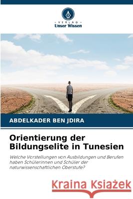 Orientierung der Bildungselite in Tunesien BEN JDIRA, Abdelkader 9786209368196 Verlag Unser Wissen