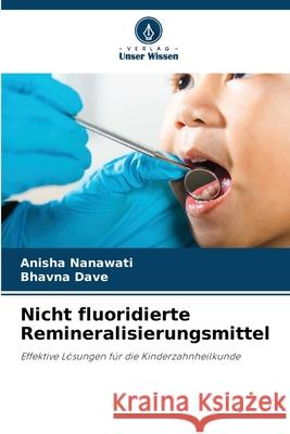 Nicht fluoridierte Remineralisierungsmittel Nanawati, Anisha, Dave, Bhavna 9786209368202