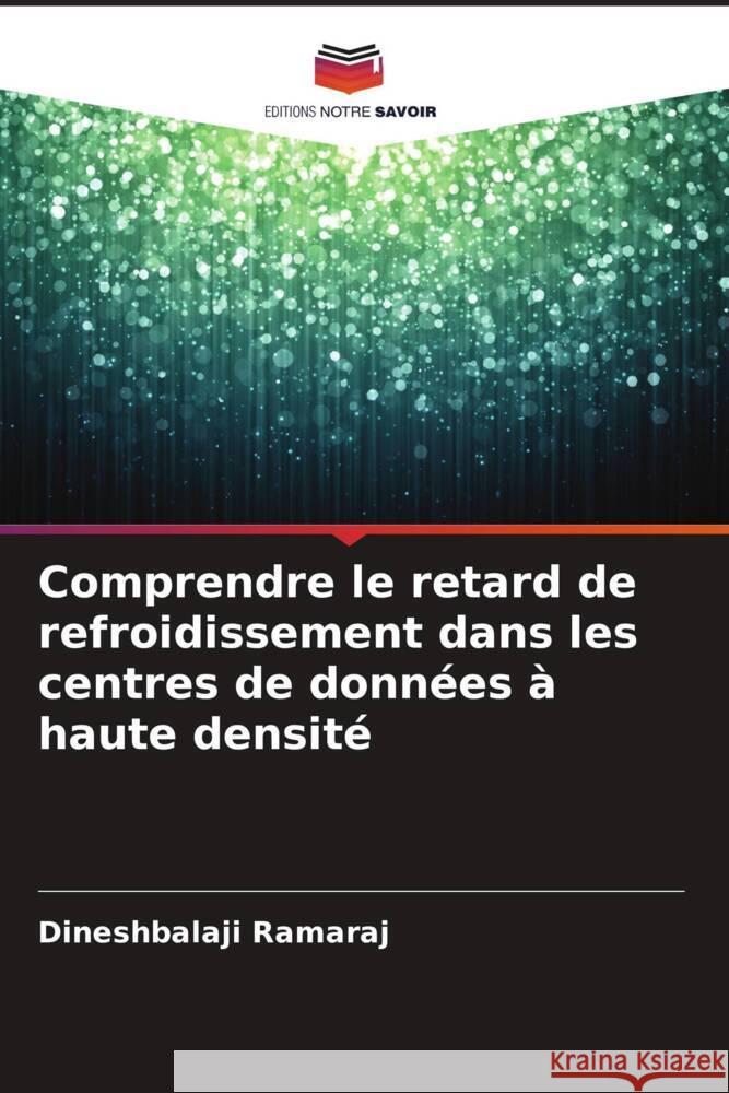 Comprendre le retard de refroidissement dans les centres de données à haute densité Ramaraj, Dineshbalaji 9786209368417