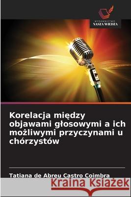 Korelacja miedzy objawami glosowymi a ich mozliwymi przyczynami u chórzystów de Abreu Castro Coimbra, Tatiana 9786209368486