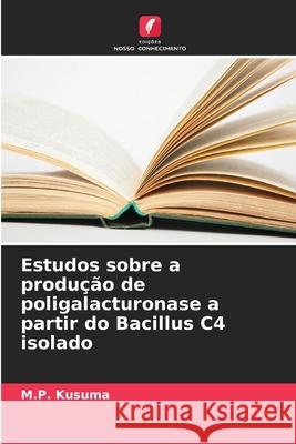Estudos sobre a produção de poligalacturonase a partir do Bacillus C4 isolado Kusuma, M.P. 9786209368554