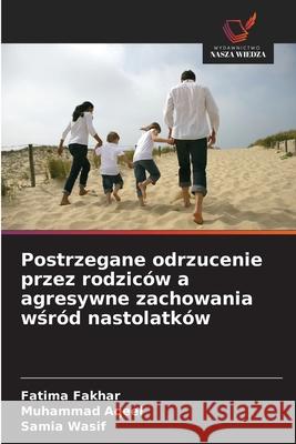 Postrzegane odrzucenie przez rodziców a agresywne zachowania wsród nastolatków Fakhar, Fatima, Aqeel, Muhammad, Wasif, Samia 9786209368578