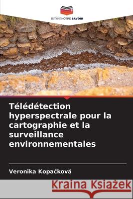 Télédétection hyperspectrale pour la cartographie et la surveillance environnementales Kopacková, Veronika 9786209368882 Editions Notre Savoir