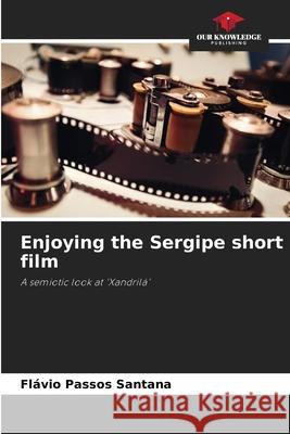 Enjoying the Sergipe short film Passos Santana, Flávio 9786209369162 Our Knowledge Publishing