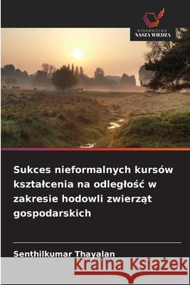 Sukces nieformalnych kursów ksztalcenia na odleglosc w zakresie hodowli zwierzat gospodarskich Thayalan, Senthilkumar 9786209369391