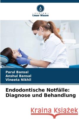 Endodontische Notfälle: Diagnose und Behandlung Bansal, Parul, Bansal, Anshul, Nikhil, Vineeta 9786209369445